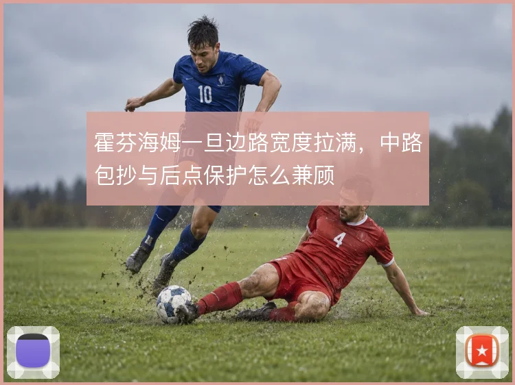 霍芬海姆一旦边路宽度拉满,中路包抄与后点保护怎么兼顾