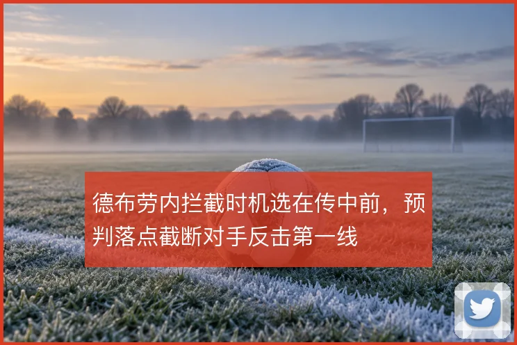 德布劳内拦截时机选在传中前,预判落点截断对手反击第一线