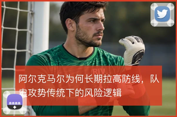 阿尔克马尔为何长期拉高防线,队史攻势传统下的风险逻辑