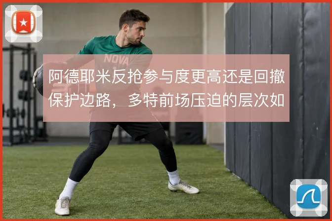 阿德耶米反抢参与度更高还是回撤保护边路，多特前场压迫的层次如何取舍