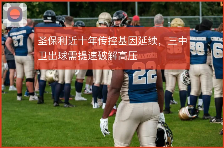 圣保利近十年传控基因延续,三中卫出球需提速破解高压
