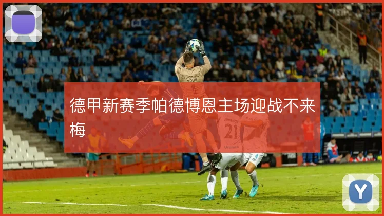 德甲新赛季帕德博恩主场迎战不来梅