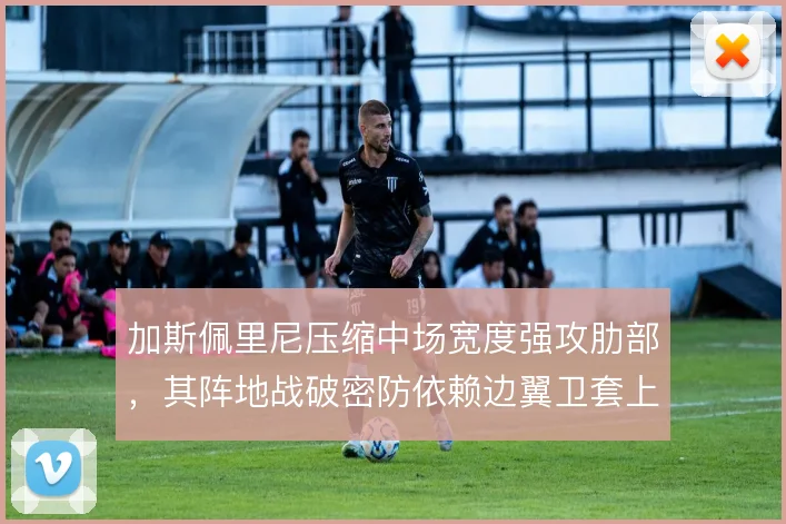 加斯佩里尼压缩中场宽度强攻肋部，其阵地战破密防依赖边翼卫套上