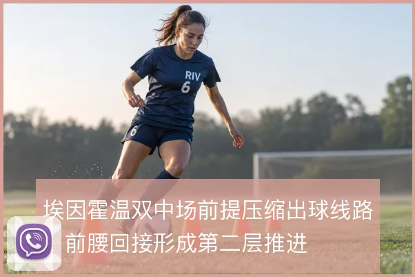 埃因霍温双中场前提压缩出球线路，前腰回接形成第二层推进