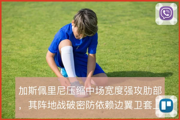 加斯佩里尼压缩中场宽度强攻肋部，其阵地战破密防依赖边翼卫套上